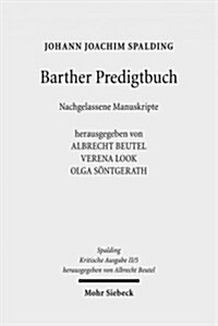 Johann Joachim Spalding -- Kritische Ausgabe: 2. Abteilung: Predigten. Band 5: Barther Predigtbuch. Nachgelassene Manuskripte (Hardcover)