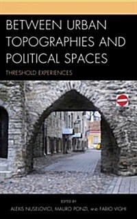 Between Urban Topographies and Political Spaces: Threshold Experiences (Hardcover)
