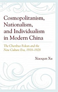 Cosmopolitanism, Nationalism, and Individualism in Modern China: The Chenbao Fukan and the New Culture Era, 1918-1928 (Hardcover)