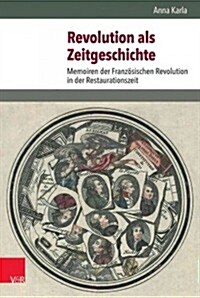 Revolution ALS Zeitgeschichte: Memoiren Der Franzosischen Revolution in Der Restaurationszeit (Hardcover)