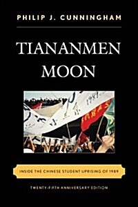 Tiananmen Moon: Inside the Chinese Student Uprising of 1989, Twenty-fifth Anniversary Edition (Paperback, 25, Anniversary)