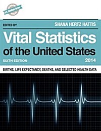 Vital Statistics of the United States 2014: Births, Life Expectancy, Deaths, and Selected Health Data (Hardcover, 6)