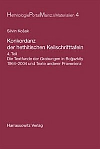 Konkordanz Der Hethitischen Keilschrifttafeln: Die Textfunde Der Grabungen in Bogazkoy 1964-2004 Und Texte Anderer Provenienz (Hardcover)