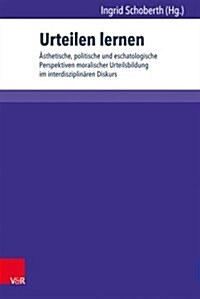 Urteilen Lernen II: Asthetische, Politische Und Eschatologische Perspektiven Moralischer Urteilsbildung Im Interdisziplinaren Diskurs (Paperback)