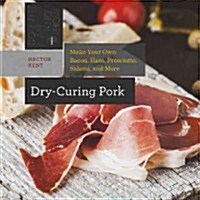 Dry-Curing Pork: Make Your Own Salami, Pancetta, Coppa, Prosciutto, and More (Paperback)