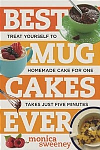 Best Mug Cakes Ever: Treat Yourself to Homemade Cake for One in Five Minutes or Less (Paperback)