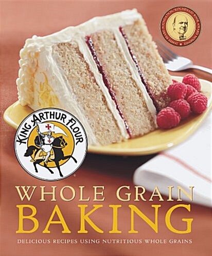 King Arthur Flour Whole Grain Baking: Delicious Recipes Using Nutritious Whole Grains (Paperback)