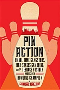 Pin Action: Small-Time Gangsters, High-Stakes Gambling, and the Teenage Hustler Who Became a Bowling Champion (Hardcover)