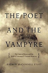 The Poet and the Vampyre: The Curse of Byron and the Birth of Literatures Greatest Monsters (Hardcover)