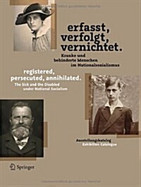 Erfasst, Verfolgt, Vernichtet./Registered, Persecuted, Annihilated.: Kranke Und Behinderte Menschen Im Nationalsozialismus/The Sick and the Disabled U (Hardcover, 2014)