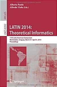 Latin 2014: Theoretical Informatics: 11th Latin American Symposium, Montevideo, Uruguay, March 31 -- April 4, 2014. Proceedings (Paperback, 2014)