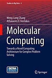 Molecular Computing: Towards a Novel Computing Architecture for Complex Problem Solving (Hardcover, 2014)