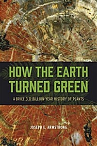 How the Earth Turned Green: A Brief 3.8-Billion-Year History of Plants (Paperback)