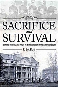 Sacrifice and Survival: Identity, Mission, and Jesuit Higher Education in the American South (Hardcover)