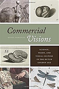 Commercial Visions: Science, Trade, and Visual Culture in the Dutch Golden Age (Hardcover)
