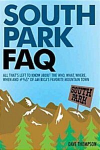 South Park FAQ: All Thats Left to Know about the Who, What, Where, When and #%$ of Americas Favorite Mountain Town (Paperback)