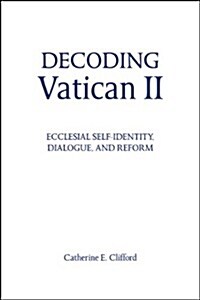 Decoding Vatican II: Interpretation and Ongoing Reception (Paperback)