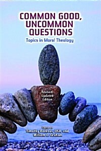 Common Good, Uncommon Questions: Topics in Moral Theology (Paperback, Revised, Update)