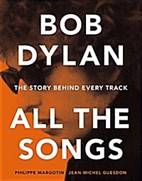 Bob Dylan All the Songs: The Story Behind Every Track (Hardcover)