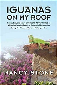 Iguanas on My Roof: Funny, Sad, and Scary Overseas Adventures of a Foreign Service Family in Third-World Countries During the Vietnam War (Paperback)