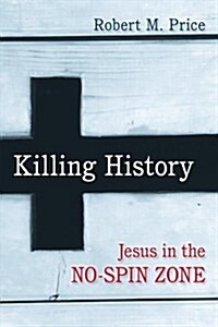 Killing History: Jesus in the No-Spin Zone (Paperback)