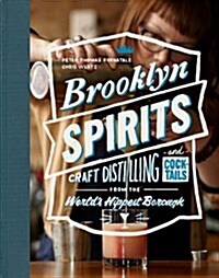 Brooklyn Spirits: Craft Distilling and Cocktails from the Worlds Hippest Borough (Hardcover)
