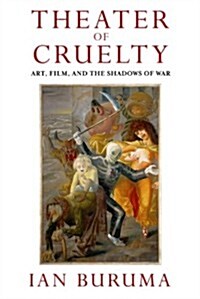 Theater of Cruelty: Art, Film, and the Shadows of War (Hardcover)