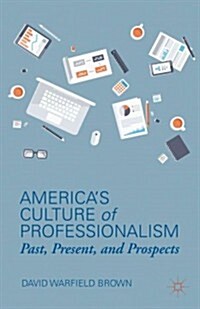 Americas Culture of Professionalism : Past, Present, and Prospects (Hardcover)
