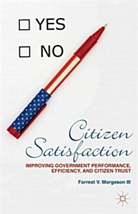 Citizen Satisfaction : Improving Government Performance, Efficiency, and Citizen Trust (Hardcover)