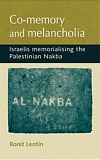 Co-memory and Melancholia : Israelis Memorialising the Palestinian Nakba (Paperback)