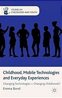 Childhood, Mobile Technologies and Everyday Experiences : Changing Technologies = Changing Childhoods? (Hardcover)