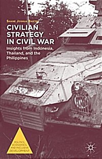 Civilian Strategy in Civil War : Insights from Indonesia, Thailand, and the Philippines (Hardcover)