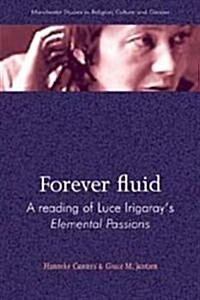 Forever Fluid : A Reading of Luce Irigaray’s Elemental Passions (Paperback)