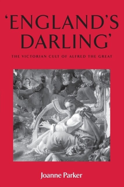 ‘England’S Darling’ : The Victorian Cult of Alfred the Great (Paperback)