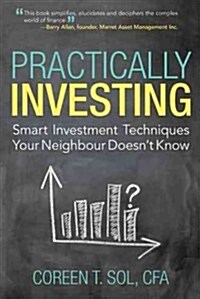 Practically Investing: Smart Investment Techniques Your Neighbour Doesnt Know (Paperback)