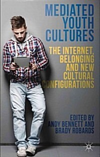 Mediated Youth Cultures : The Internet, Belonging and New Cultural Configurations (Hardcover)