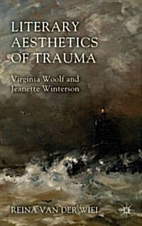 Literary Aesthetics of Trauma : Virginia Woolf and Jeanette Winterson (Hardcover)