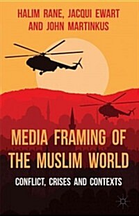 Media Framing of the Muslim World : Conflicts, Crises and Contexts (Paperback)