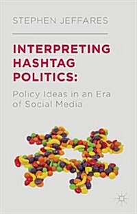 Interpreting Hashtag Politics : Policy Ideas in an Era of Social Media (Hardcover)