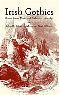 Irish Gothics : Genres, Forms, Modes, and Traditions, 1760-1890 (Hardcover)