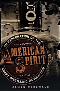 American Spirit: An Exploration of the Craft Distilling Revolution (Hardcover)