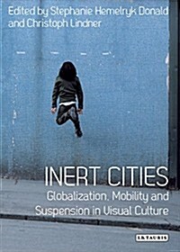 Inert Cities : Globalization, Mobility and Suspension in Visual Culture (Paperback)