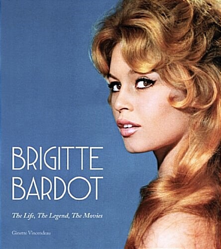 Brigitte Bardot : The Life, the Legend, the Movies (Hardcover)