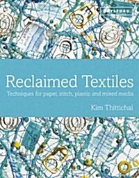 Reclaimed Textiles : Techniques for paper, stitch, plastic and mixed media (Hardcover)