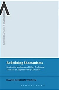 Redefining Shamanisms : Spiritualist Mediums and Other Traditional Shamans as Apprenticeship Outcomes (Paperback, NIPPOD)