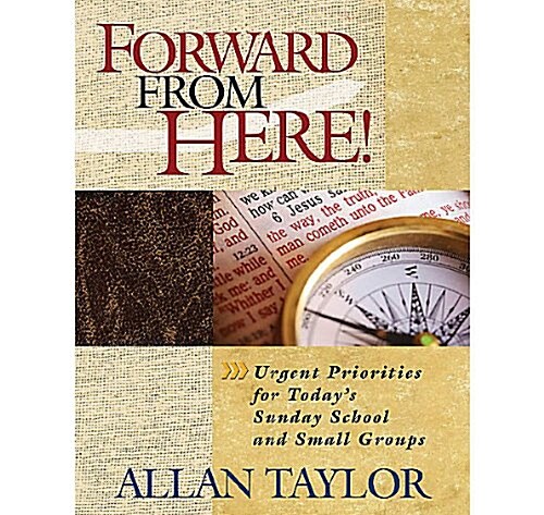 Forward from Here: Urgent Priorities for Todays Sunday School and Small Groups (Hardcover)