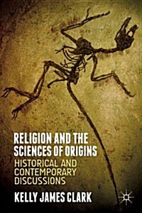 Religion and the Sciences of Origins : Historical and Contemporary Discussions (Hardcover)