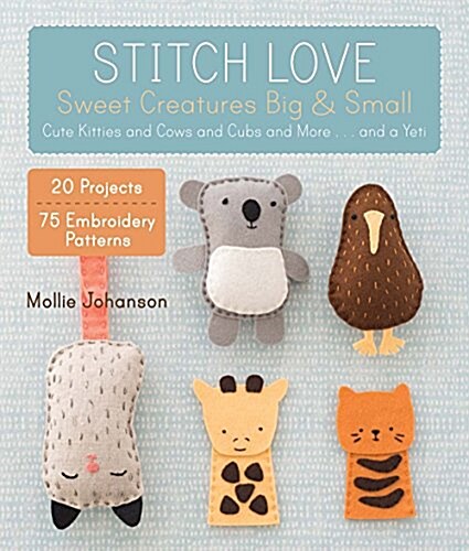 Stitch Love: Sweet Creatures Big & Small: Cute Kitties and Cows and Cubs and More...and a Yeti (Paperback)