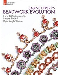 Sabine Lipperts Beadwork Evolution: New Techniques Using Peyote Stitch and Right Angle Weave (Paperback)
