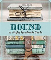 Bound: Over 20 Artful Handmade Books (Paperback)
